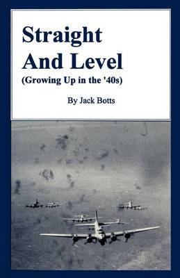Straight and Level: (Growing Up in the '40s) by Jack C. Botts image