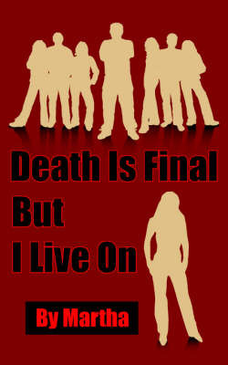 Death Is Final But I Live On by MARTHA