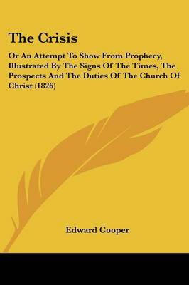 The Crisis: Or an Attempt to Show from Prophecy, Illustrated by the Signs of the Times, the Prospects and the Duties of the Church of Christ (1826) by Edward Cooper image