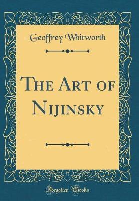 The Art of Nijinsky (Classic Reprint) by Geoffrey Whitworth image