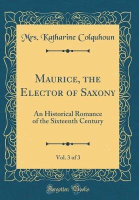 Maurice, the Elector of Saxony, Vol. 3 of 3 by Mrs Katharine Colquhoun image
