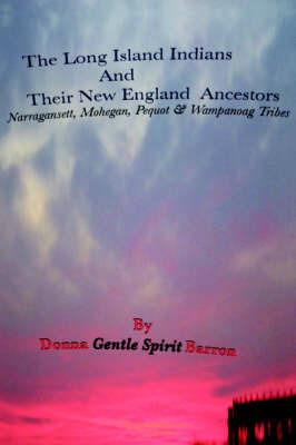 The Long Island Indians and Their New England Ancestors: Narragansett, Mohegan, Pequot and Wampanoag Tribes on Paperback by Donna Gentle Spirit Barron