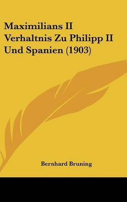Maximilians II Verhaltnis Zu Philipp II Und Spanien (1903) by Bernhard Bruning image