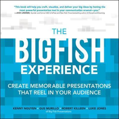 The Big Fish Experience: Create Memorable Presentations That Reel In Your Audience by Gus Murillo image