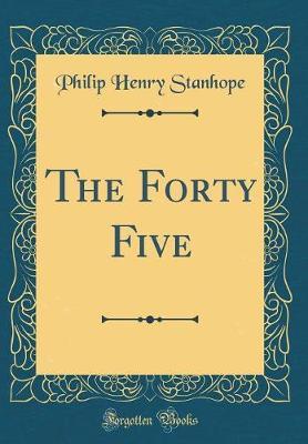 The Forty Five (Classic Reprint) by Philip Henry Stanhope image
