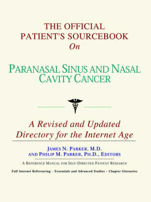 The Official Patient's Sourcebook on Paranasal Sinus and Nasal Cavity Cancer: A Revised and Updated Directory for the Internet Age on Paperback by ICON Health Publications