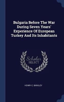 Bulgaria Before the War During Seven Years' Experience of European Turkey and Its Inhabitants by Henry C Barkley image