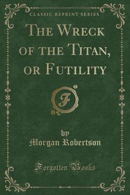 The Wreck of the Titan, or Futility (Classic Reprint) by Morgan Robertson image