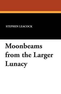 Moonbeams from the Larger Lunacy by Stephen Leacock image