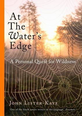 At the Water's Edge: A Personal Quest for Wildness on Hardback by John Lister-Kaye