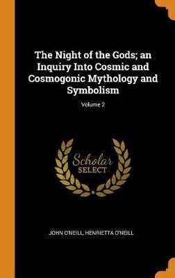 The Night of the Gods; An Inquiry Into Cosmic and Cosmogonic Mythology and Symbolism; Volume 2 image