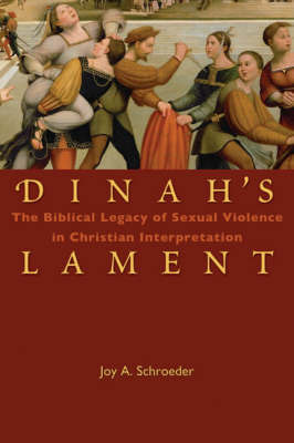 Dinah's Lament: The Biblical Legacy of Sexual Violence in Christian Interpretation on Hardback by Joy A. Schroeder