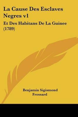La Cause Des Esclaves Negres V1: Et Des Habitans De La Guinee (1789) by Benjamin Sigismond Frossard image