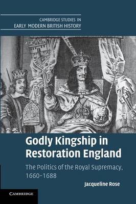 Godly Kingship in Restoration England by Jacqueline Rose