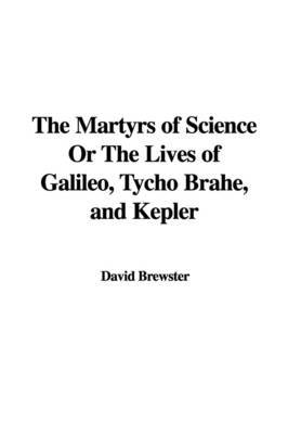 The Martyrs of Science or the Lives of Galileo, Tycho Brahe, and Kepler by David Brewster (Australian National University) image