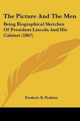 The Picture and the Men: Being Biographical Sketches of President Lincoln and His Cabinet (1867) by Frederic B Perkins image