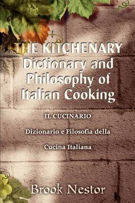The Kitchenary Dictionary and Philosophy of Italian Cooking: Il Cucinario Dizionario E Filosofia Della Cucina Italiana by Brook Nestor image