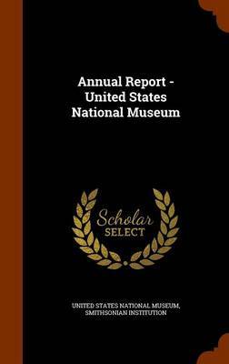 Annual Report - United States National Museum by Smithsonian Institution image