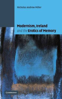Modernism, Ireland and the Erotics of Memory by Nicholas Andrew Miller image