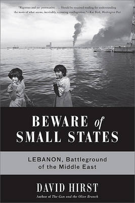 Beware of Small States: Lebanon, Battleground of the Middle East on Hardback by David Hirst