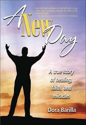 A New Day: A True Story of Faith, Healing, and Miracles on Hardback by Dora Barilla