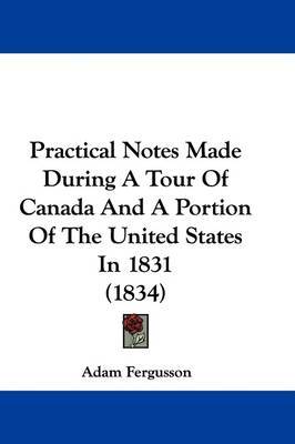 Practical Notes Made During A Tour Of Canada And A Portion Of The United States In 1831 (1834) by Adam Fergusson image