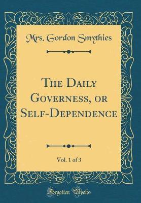 The Daily Governess, or Self-Dependence, Vol. 1 of 3 (Classic Reprint) by Mrs Gordon Smythies image