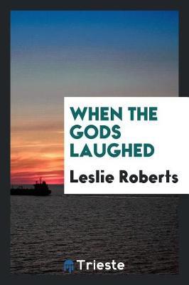 When the Gods Laughed by Leslie Roberts image