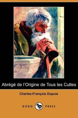 Abrege De L'Origine De Tous Les Cultes (Dodo Press) by Charles Francois Dupuis image