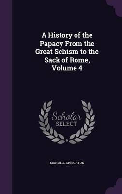 A History of the Papacy from the Great Schism to the Sack of Rome, Volume 4 by Mandell Creighton image