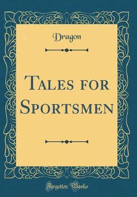 Tales for Sportsmen (Classic Reprint) by Dragon Dragon image