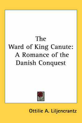 The Ward of King Canute: A Romance of the Danish Conquest by Ottilie A. Liljencrantz image