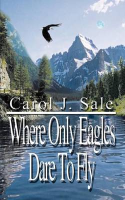 Where Only Eagles Dare to Fly by Carol J. Sale image
