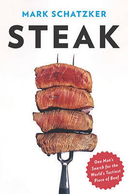 Steak: One Man's Search for the World's Tastiest Piece of Beef by Mark Schatzker image