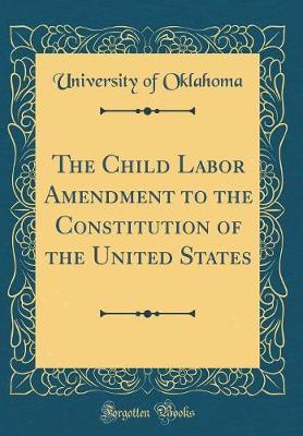 The Child Labor Amendment to the Constitution of the United States (Classic Reprint) by University Of Oklahoma image