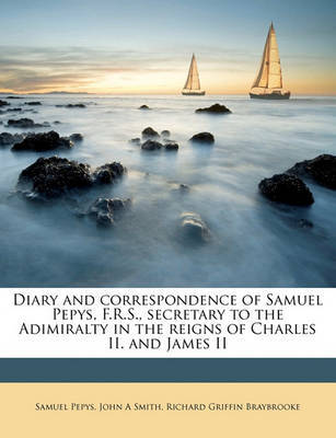 Diary and Correspondence of Samuel Pepys, F.R.S., Secretary to the Adimiralty in the Reigns of Charles II. and James II Volume 4 on Paperback by Samuel Pepys