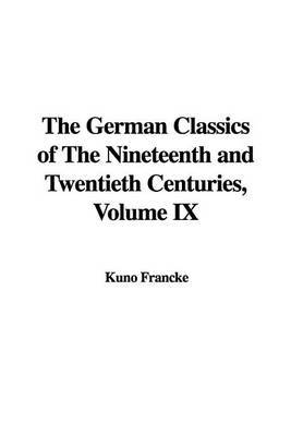 The German Classics of the Nineteenth and Twentieth Centuries, Volume IX by Kuno Francke image