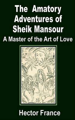 The Amatory Adventures of Sheik Mansour, a Master of the Art of Love by Hector France image