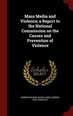 Mass Media and Violence; A Report to the National Commission on the Causes and Prevention of Violence by Robert K Baker image