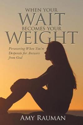 When Your Wait Becomes Your Weight by Amy Rauman image