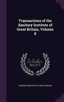 Transactions of the Sanitary Institute of Great Britain, Volume 8 image