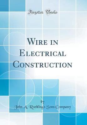Wire in Electrical Construction (Classic Reprint) by John A. Roebling's Sons Company image