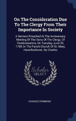 On the Consideration Due to the Clergy from Their Importance in Society on Hardback by Charles Symmons