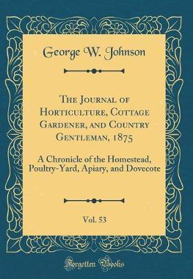 The Journal of Horticulture, Cottage Gardener, and Country Gentleman, 1875, Vol. 53 by George W Johnson image