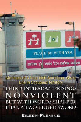 Third Intifada/Uprising: Nonviolent But with Words Sharper Than a Two-Edged Sword - Memoirs of a Nice Irish American 'Girl's' Life in Occupied by Eileen Fleming image