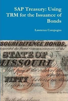 SAP Treasury: Using TRM for the Issuance of Bonds on Hardback by Lawrence Compagna