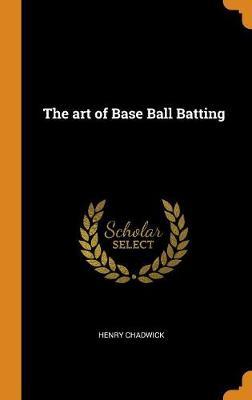 The Art of Base Ball Batting by Henry Chadwick image
