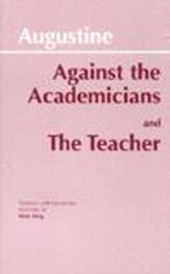 Against the Academicians and The Teacher on Hardback by Augustine