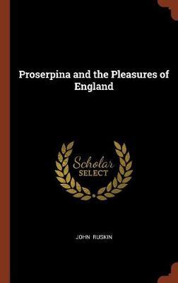 Proserpina and the Pleasures of England on Hardback by John Ruskin