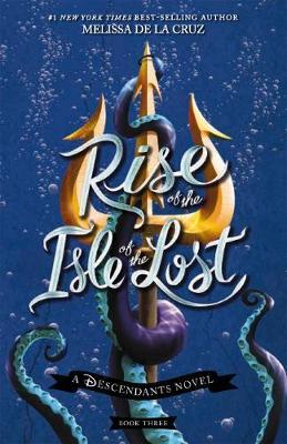 Rise of the Isle of the Lost (Disney: A Descendants Novel, Book 3) by Melissa De La Cruz